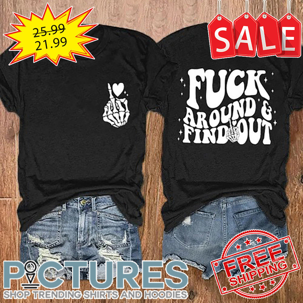 Skeleton Fuck Around And Find Out shirt