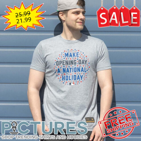 Make Opening Day A National Holiday MLB shirt