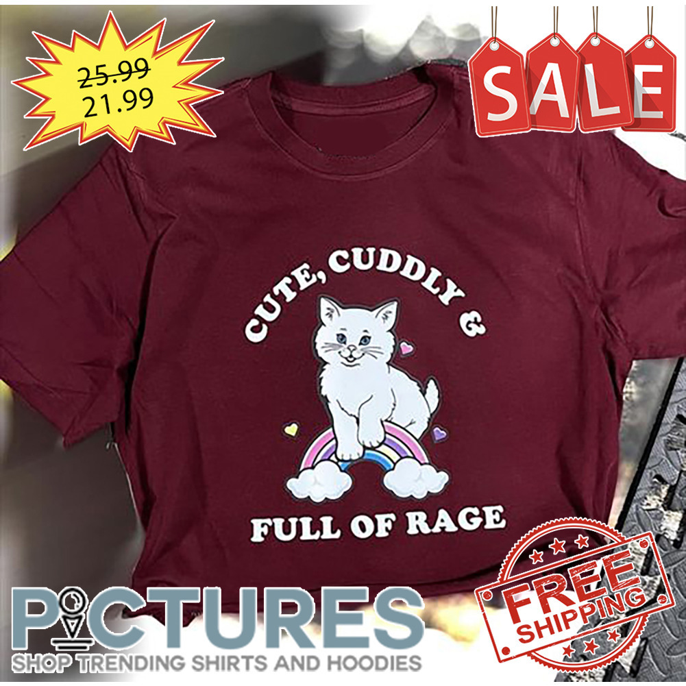 Rainbow Kitty Cat Cute Cuddly And Full Of Rage shirt