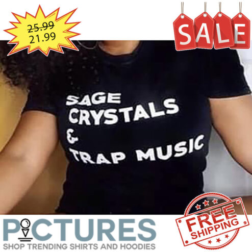Sage Crystals And Trap Music shirt