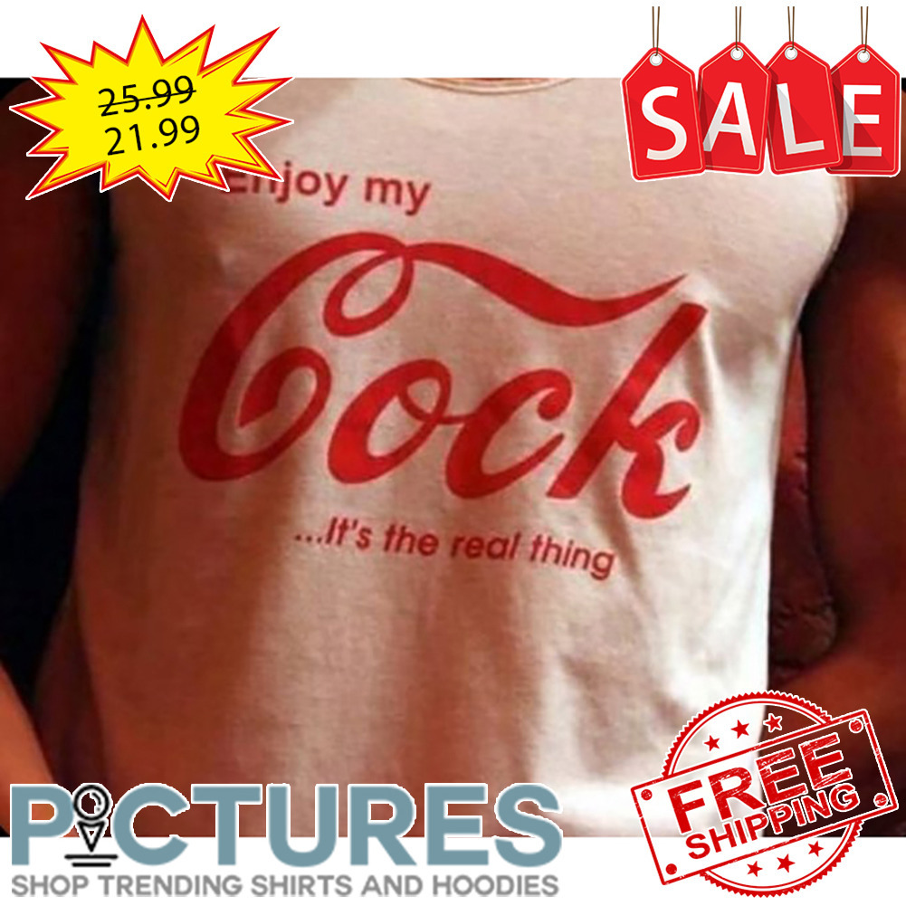Enhoy My Cock It's The Real Thing shirt