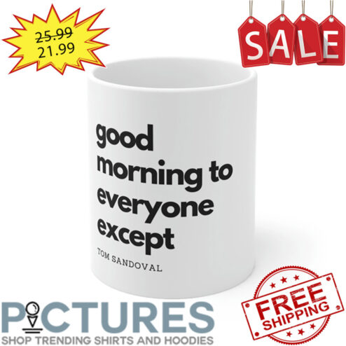 Good Morning To Everyone Except Tom Sandoval Mug