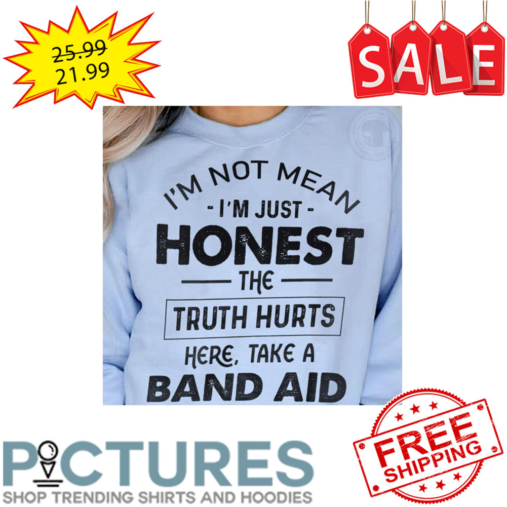 I'm Not Mean I'm Just Honest The Truth Hurts Here Take A band Aid Vintage shirt