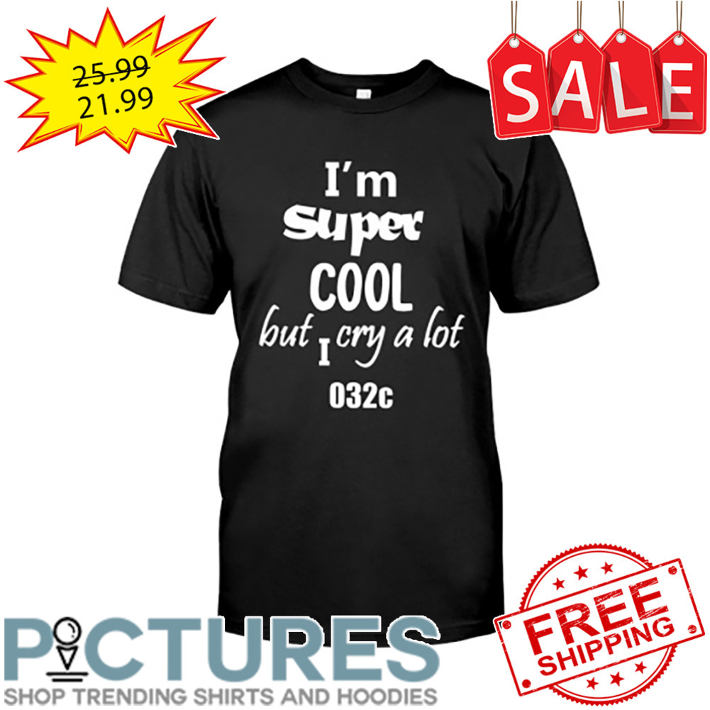 I'm Super Cool But I Cry A Lot 032c shirt
