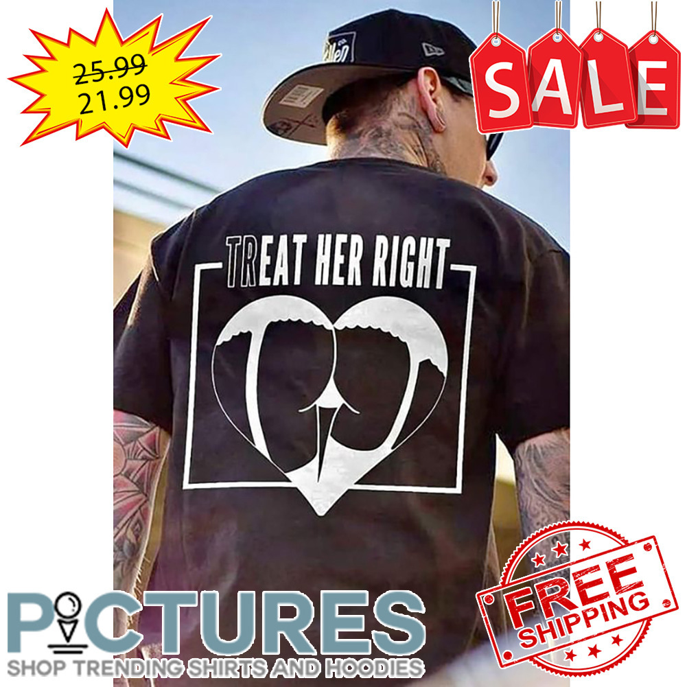 Ass Lady Treat Her Right shirt