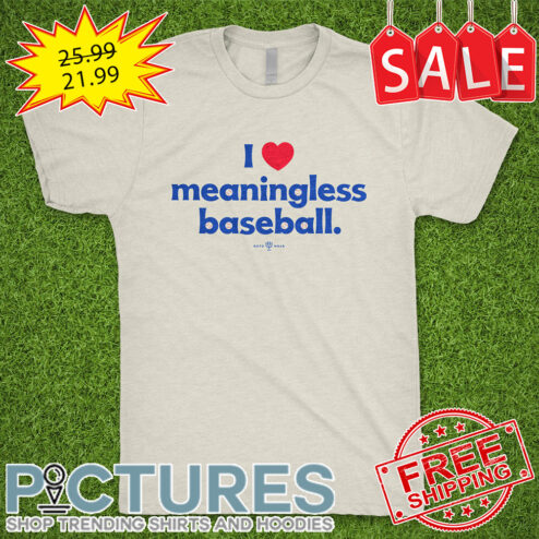 I Love Meaningless Baseball shirt