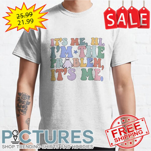 It's Me Hi I'm The Problem It's Me shirt