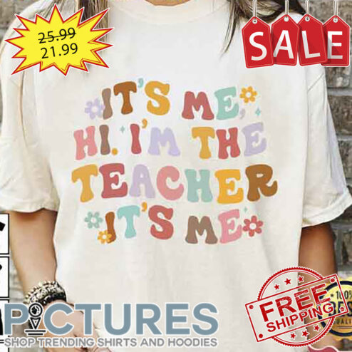 Swift Its Me Im The Teacher Shirt