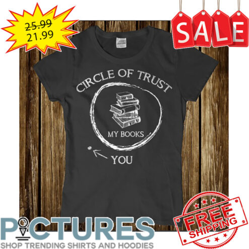 Circle Of Trust My Books You shirt
