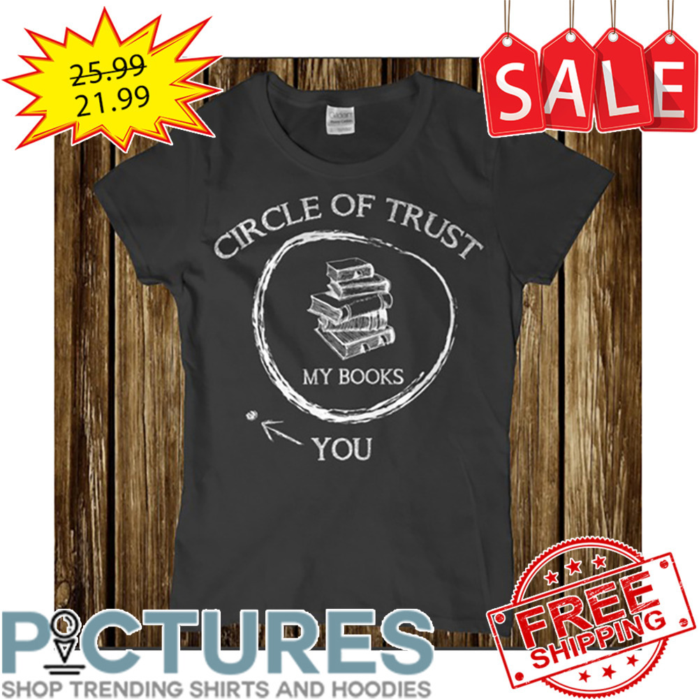 Circle Of Trust My Books You shirt