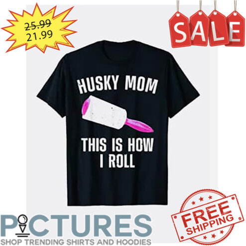 Husky Mom This Is How I Roll shirt