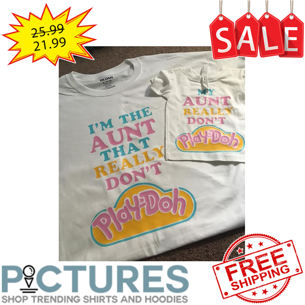 I'm The Aunt That Really Don't Play-Doh shirt