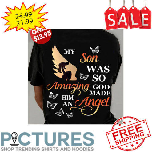 My Son Was So Amazing God Made Him An Angel shirt