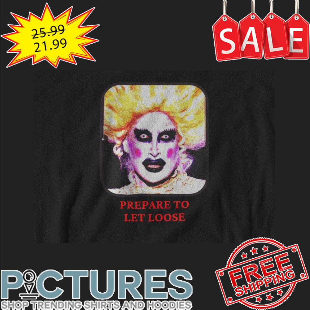 RuPaul's Drag Race Prepare To Let Loose shirt