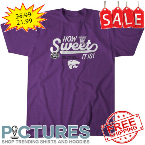 Kansas State Wildcats How Sweet 2023 Division I It Is shirt