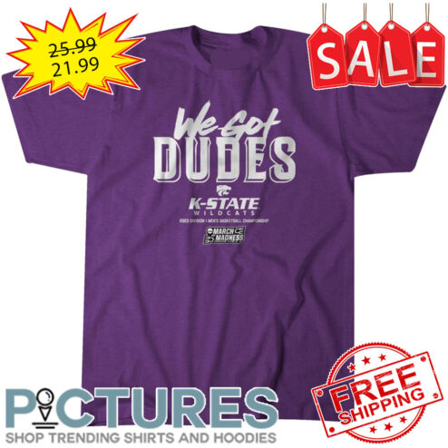 Kansas State Wildcats We Got Dudes 2023 Division I Men's Basketball Championship shirt
