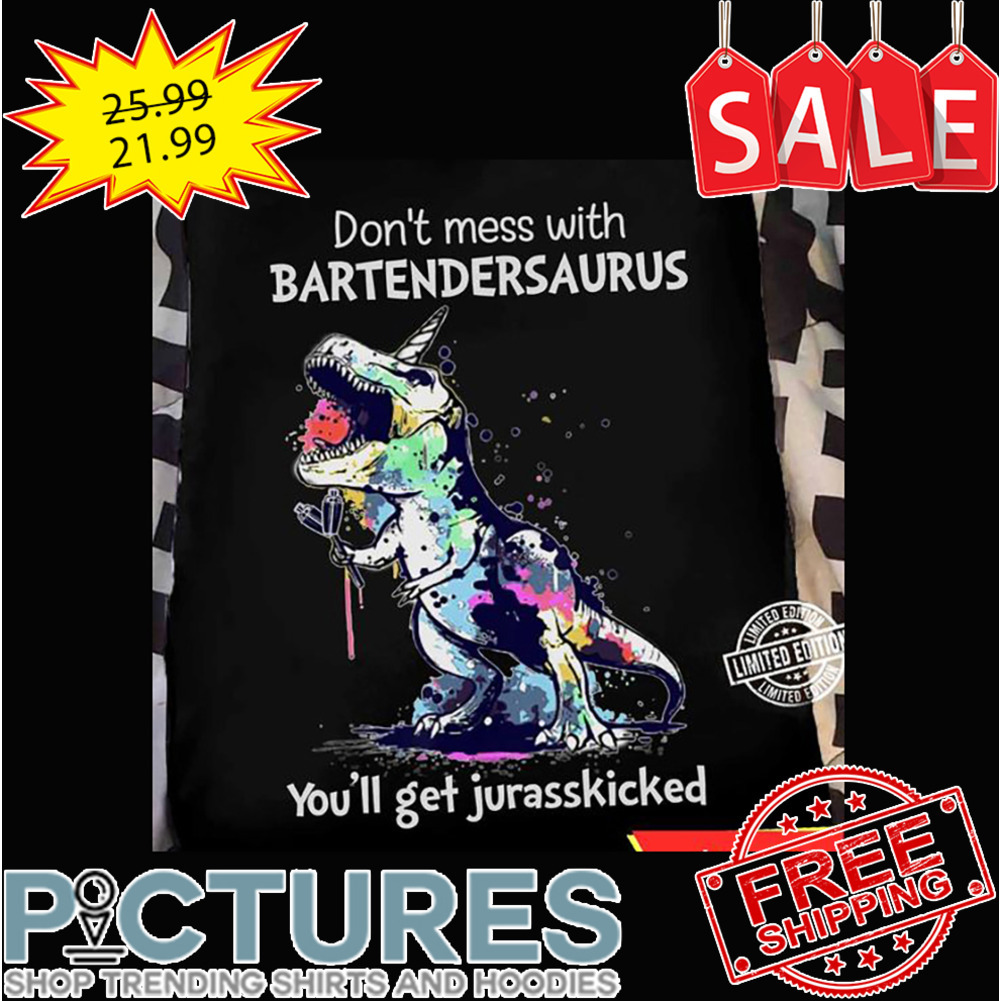 T-rex Don't Mess With Bartendersaurus You'll Get Jurasskicked shirt