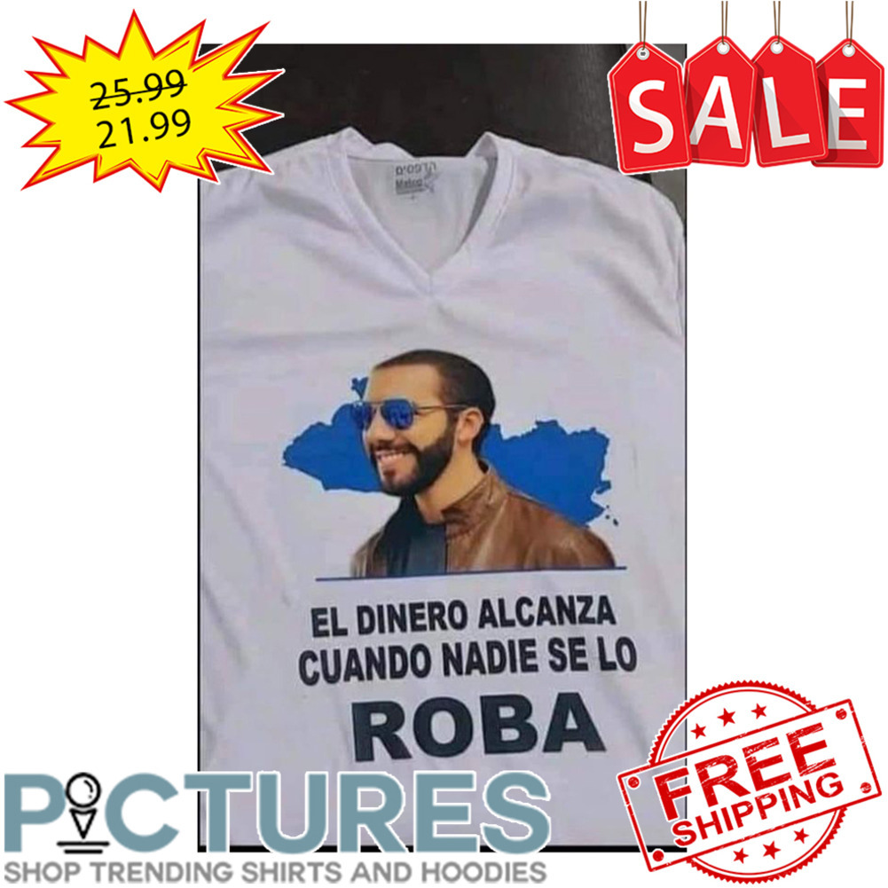 El Dinero Alcanza Cuando Nadie Se Lo Roba shirt