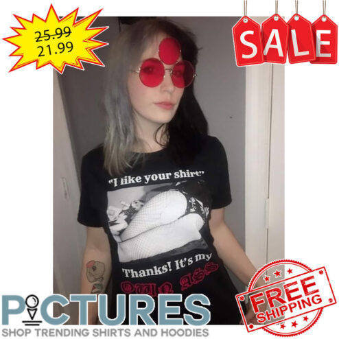 Sexy Girl I Like Your Thanks It's My Own Ass Shirt