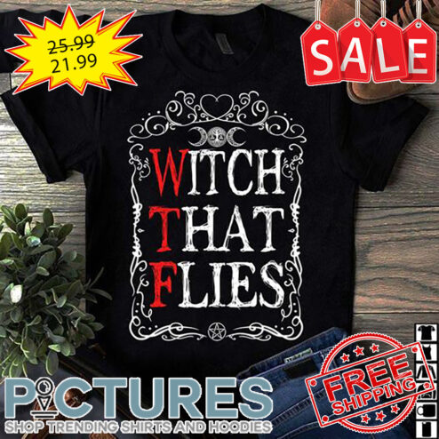 WTF Witch That Flies shirt