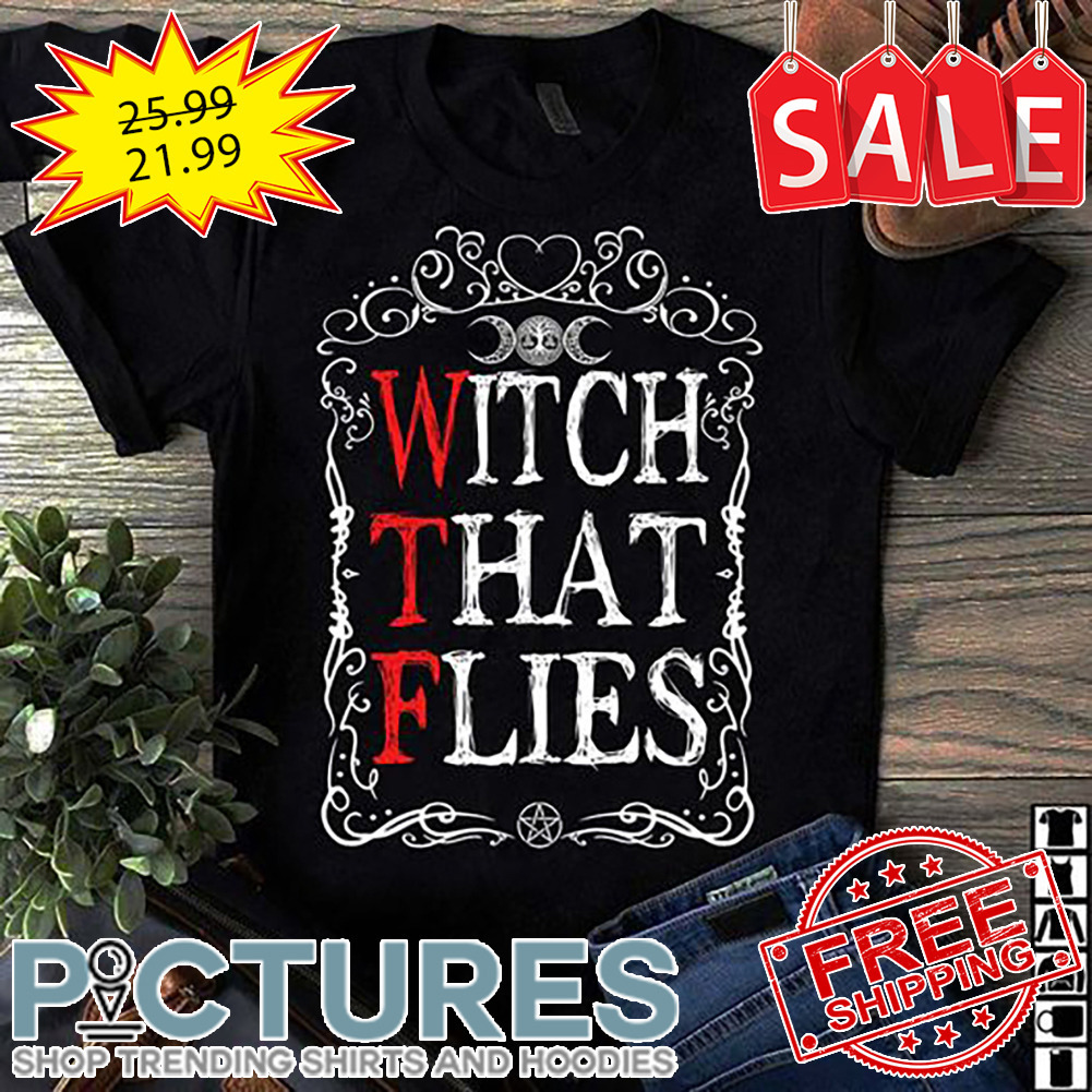 WTF Witch That Flies shirt