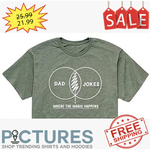 Dad Jokes Where The Magic Happens shirt