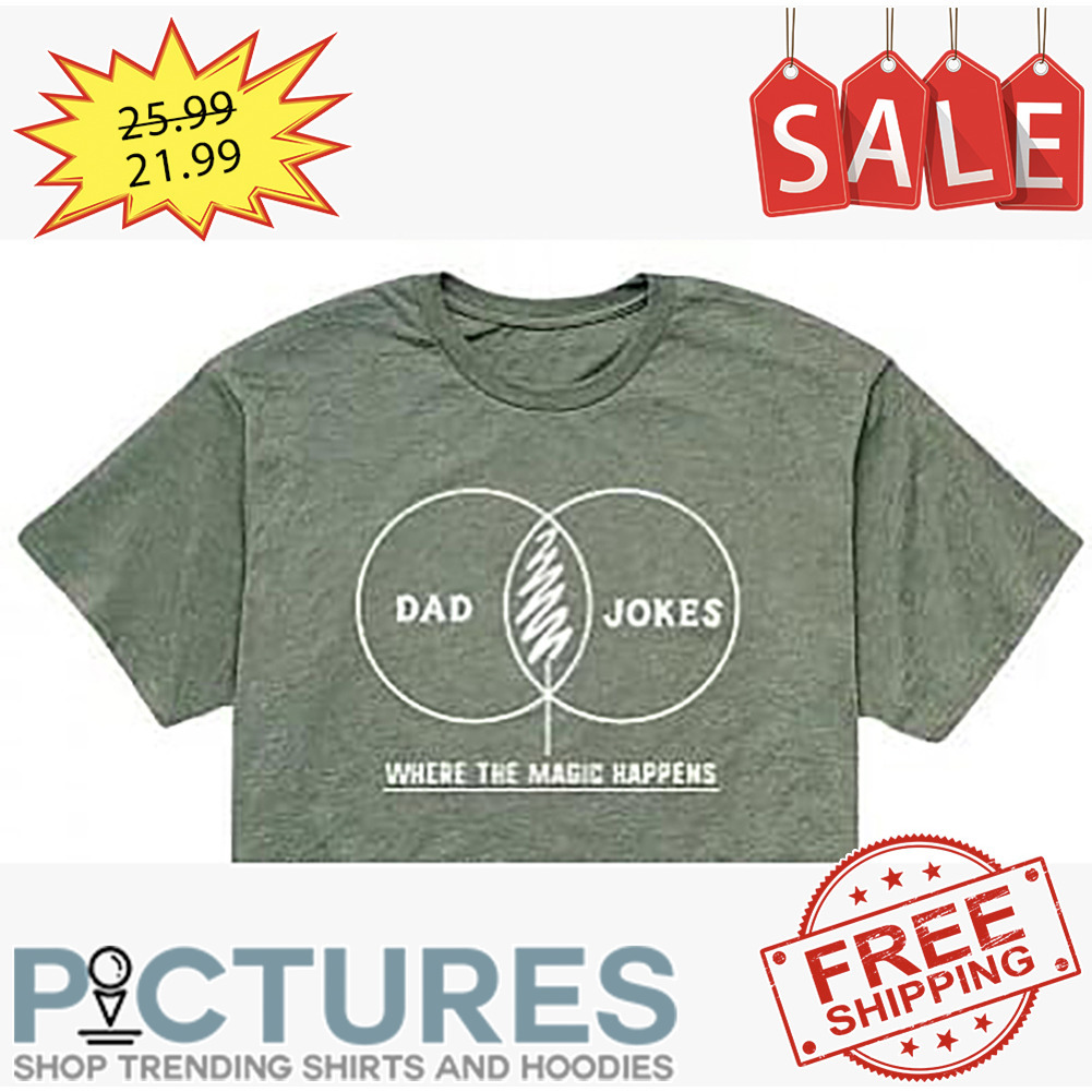Dad Jokes Where The Magic Happens shirt