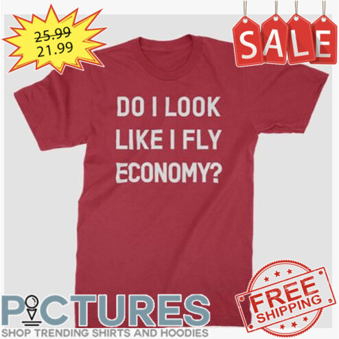 Do I Look Like I Fly Economy shirt
