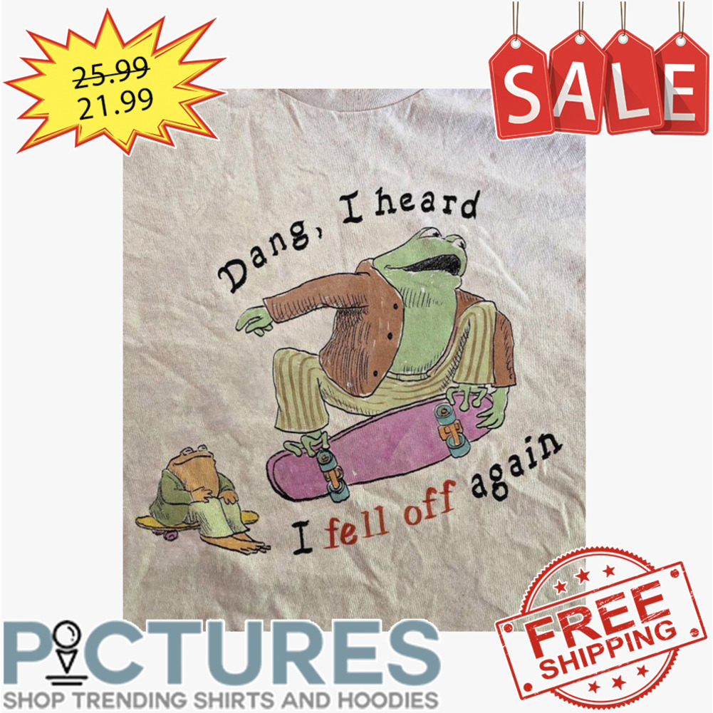 Frog Dang I Heard I Fell Off Again HS shirt