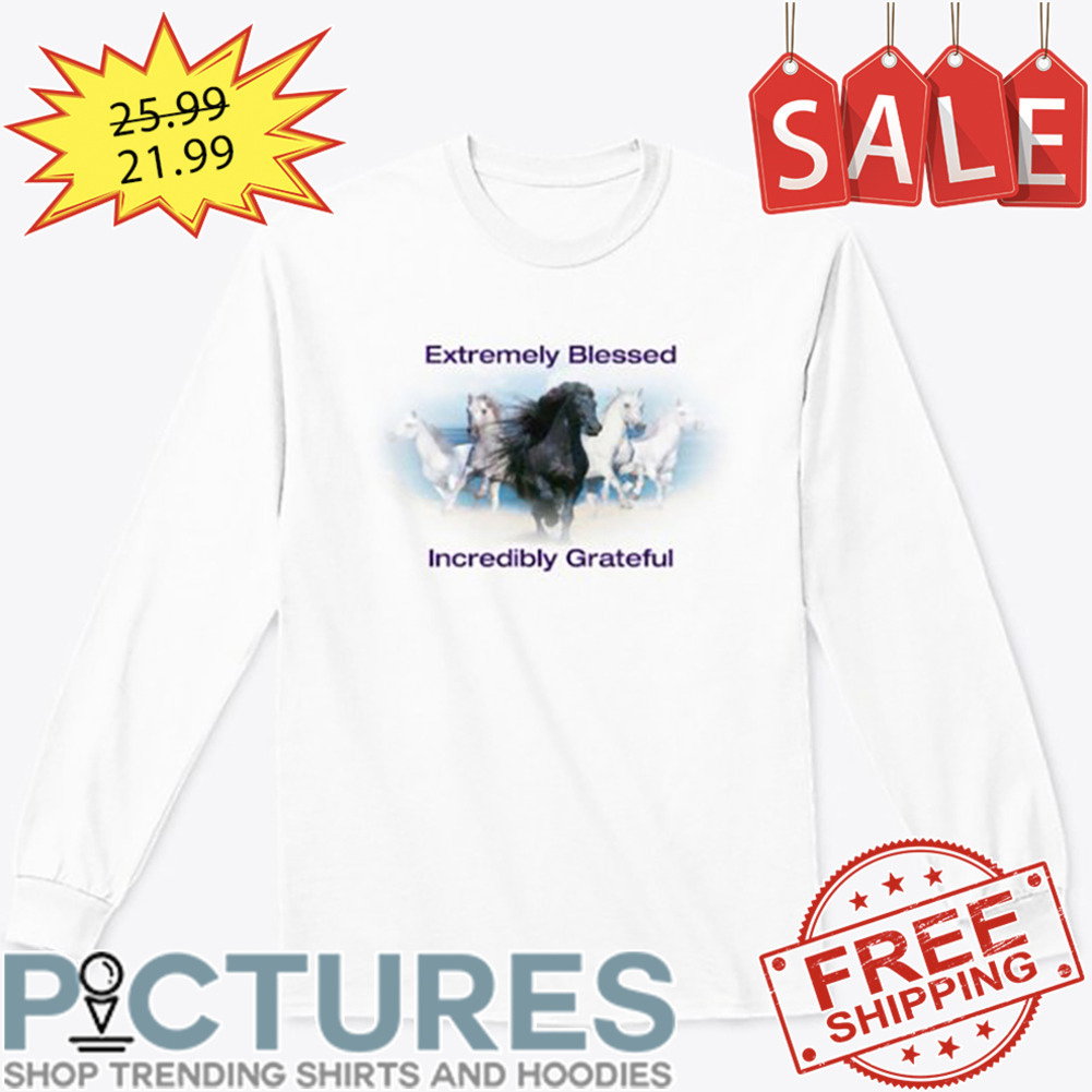 Horses Extremely Blessed Incredibly Grateful shirt