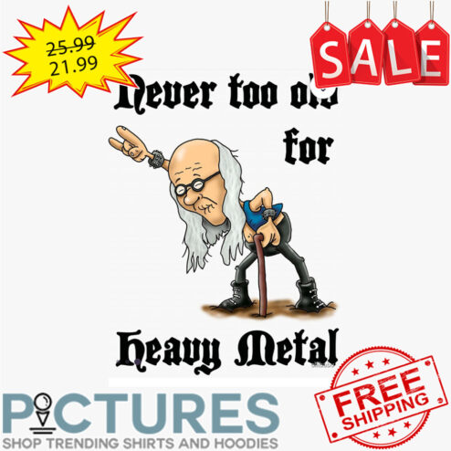 Old Man Hip Hop Never Too Old For Heavy Metal shirt