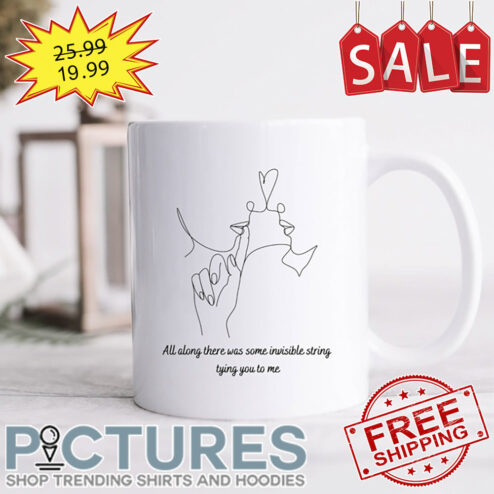 TS All Along There Was Some Invisible String Tying You To Me Mug
