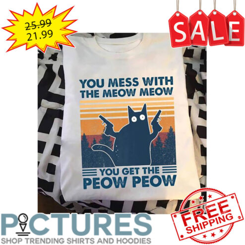 Cat You Mess With The Meow Meow You Get The Peow Peow Retro Vintage shirt