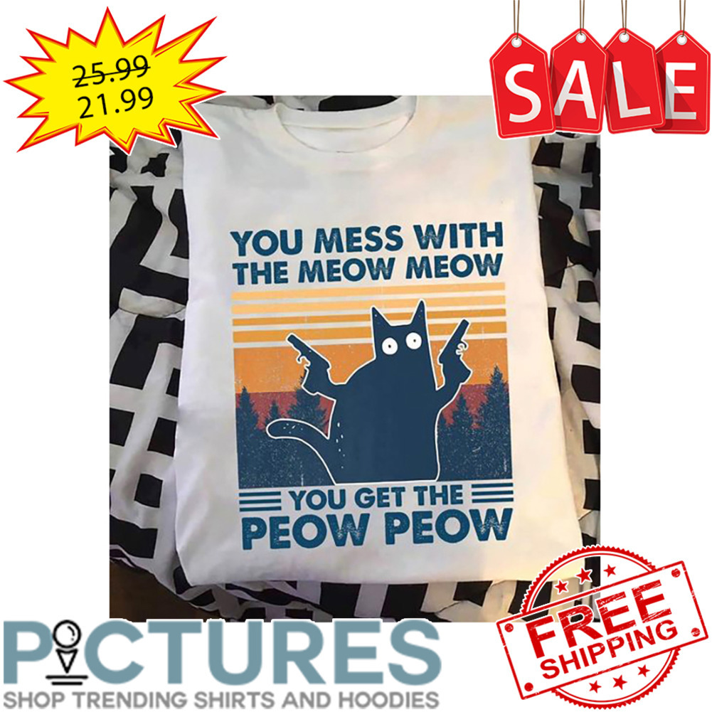 Cat You Mess With The Meow Meow You Get The Peow Peow Retro Vintage shirt