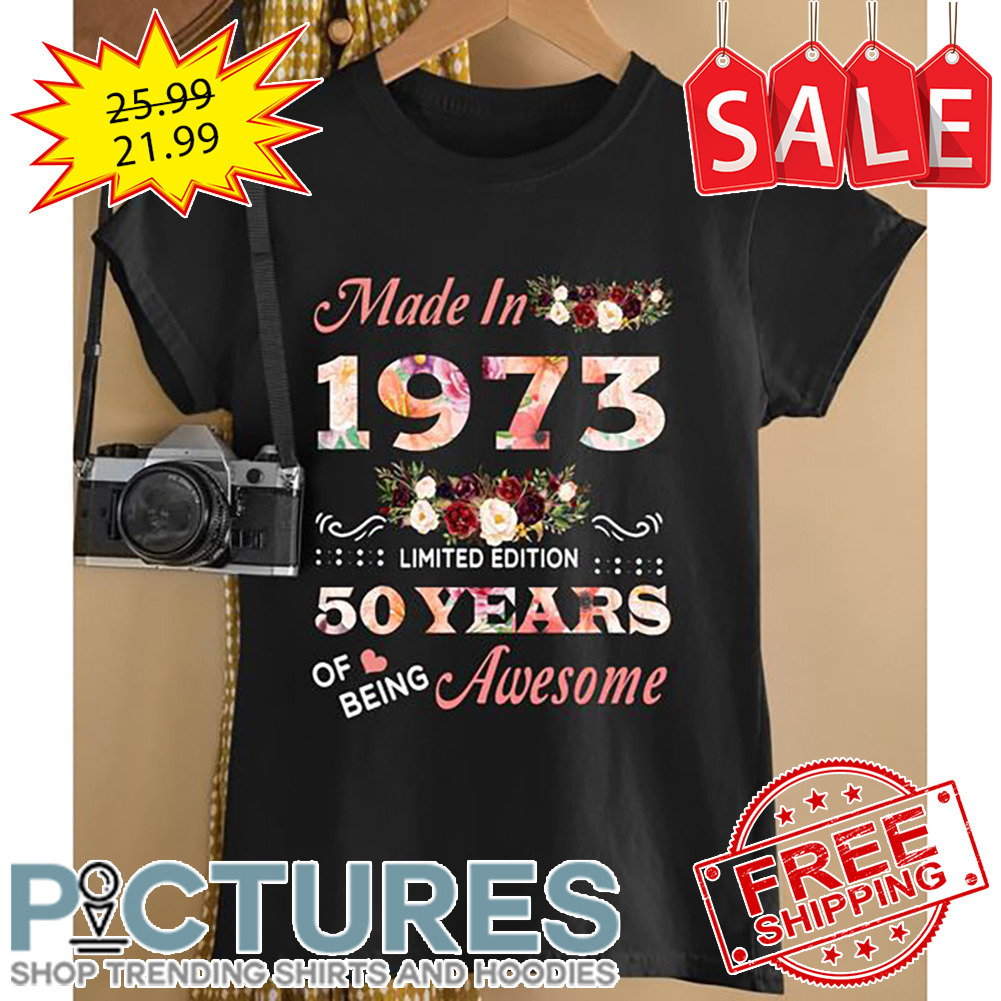 Floral Made In 1973 Limited Edition 50 Years Of Being Awesome shirt