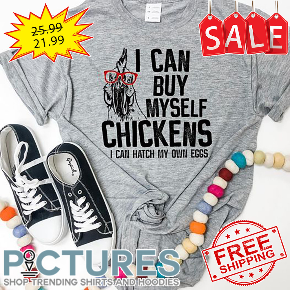 Rooster I Can Buy My Self Chickens I Can Hatch My Own Eggs Vintage shirt