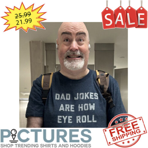 Dad Jokes Are How Eye Roll shirt