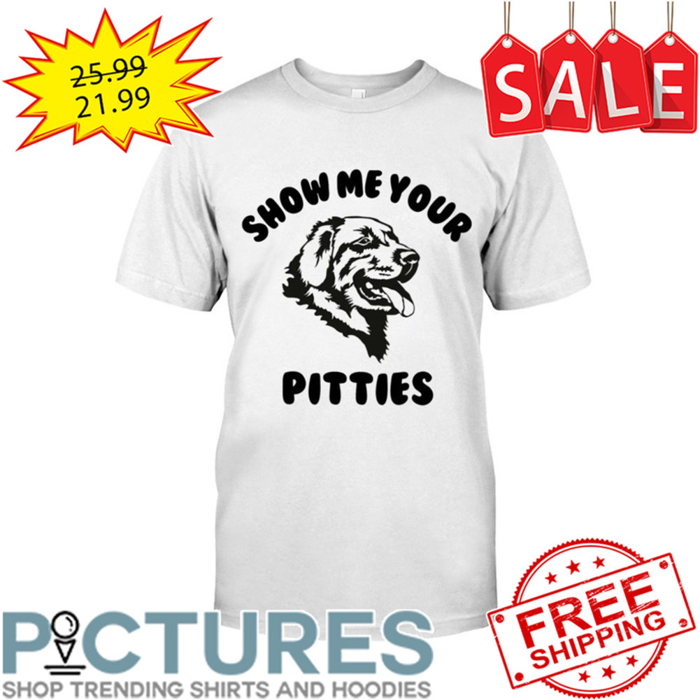 Golden Retriver Show Me Your Pitties shirt