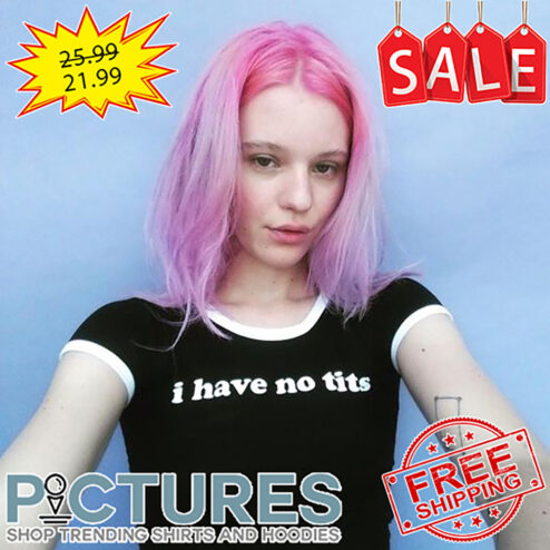 I Have No Tits shirt