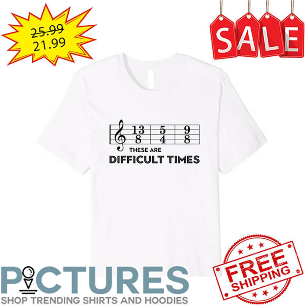 Musical Note These Are Difficult Times shirt