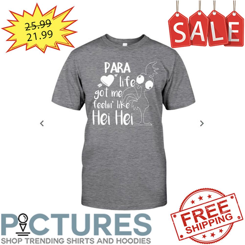 Para Life Got Me Feelin' Like Hei Hei shirt