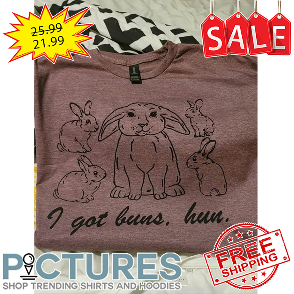 Rabbits I Got Buns Hun shirt