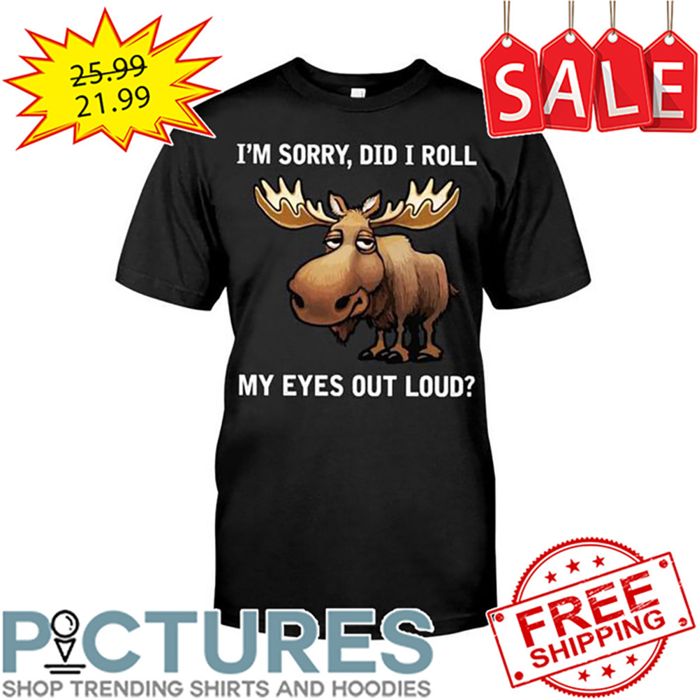 Reindeer I'm Sorry Did I Roll My Eyes Out Loud shirt