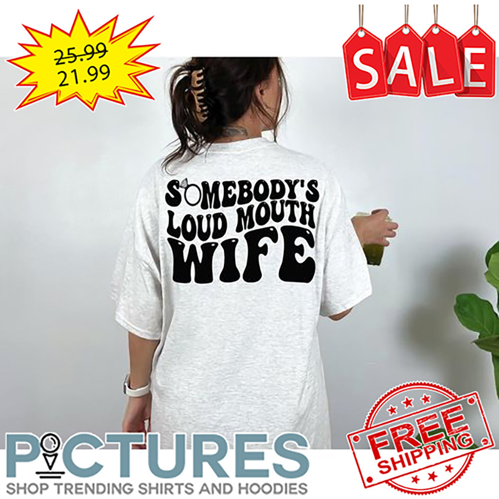 Somebody's Loud Mouth Wife shirt