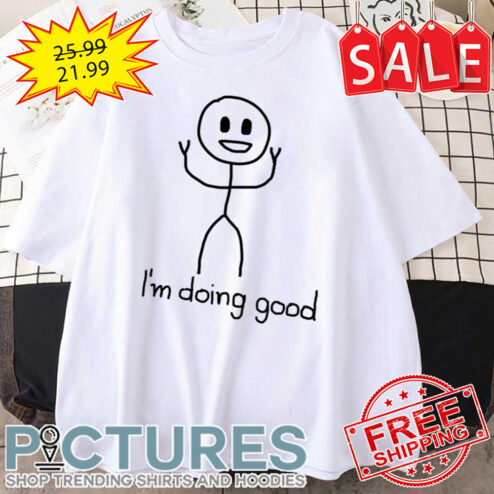 Stickman I’m Doing Good shirt
