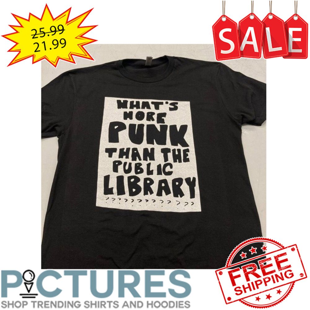 What's More Punk Than The Public Library shirt