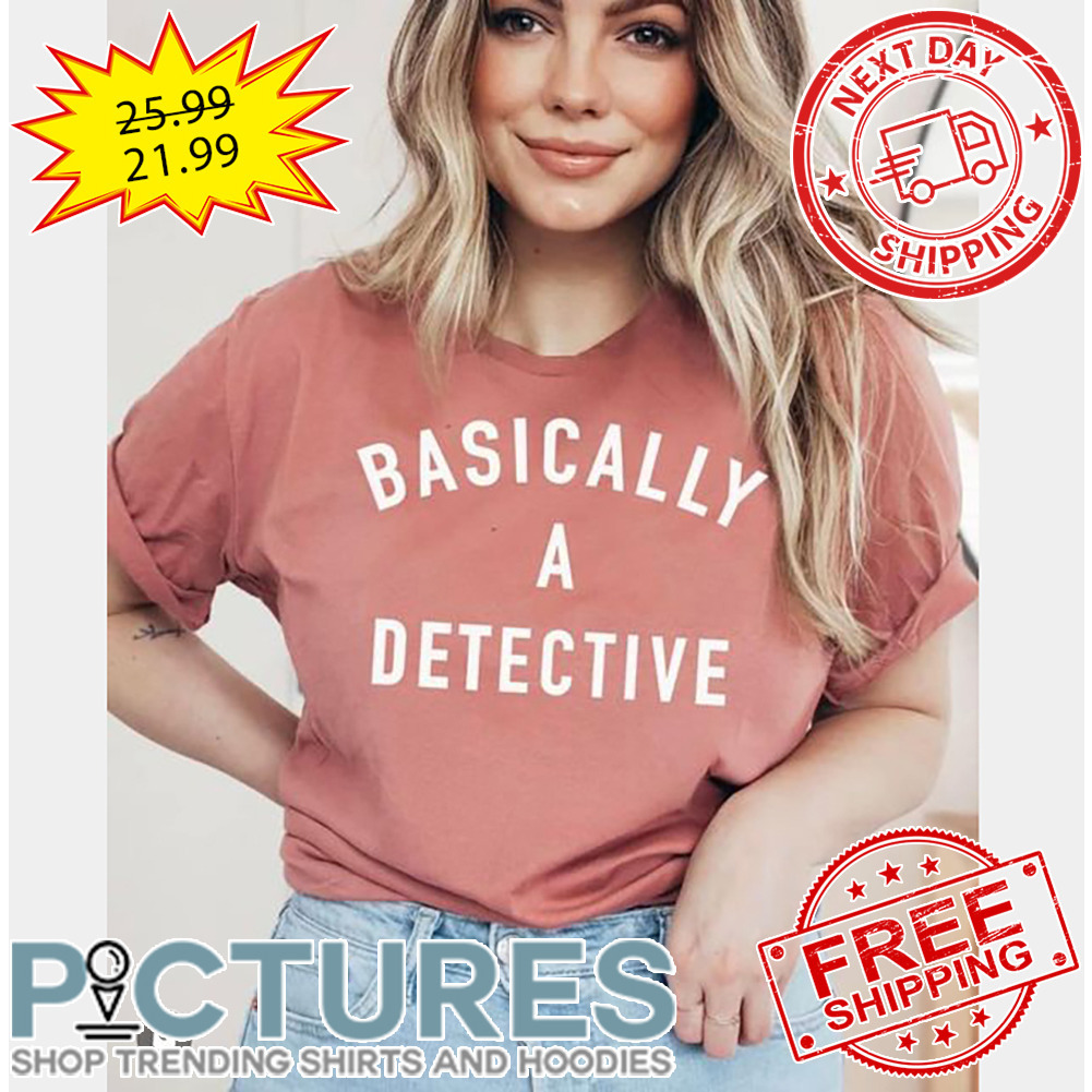 Basically A Detective shirt