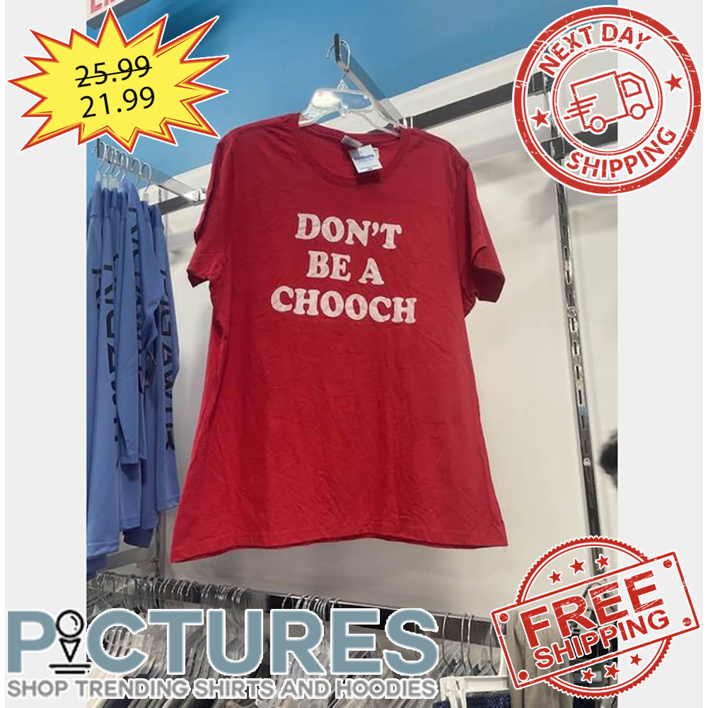 Don't Be A Chooch shirt