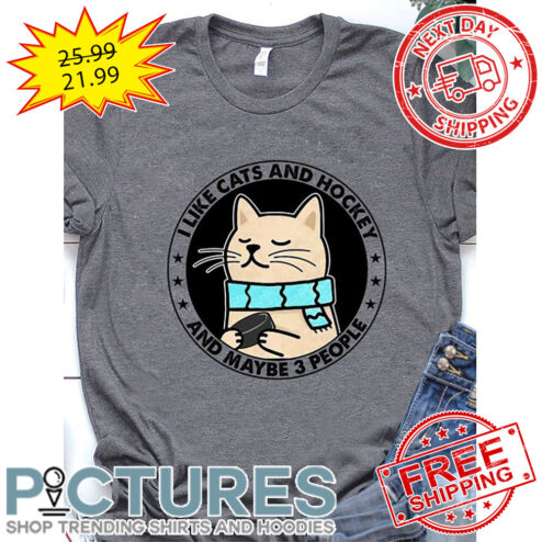 I Like Cats And Hockey And Maybe 3 People shirt