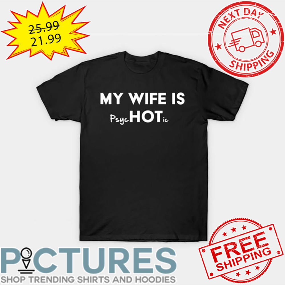 My Wife Is Psychotic shirt